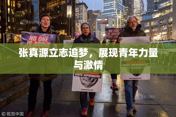 张真源立志追梦，展现青年力量与激情