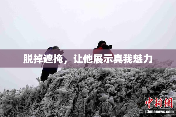 脱掉遮掩，让他展示真我魅力