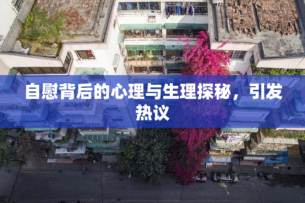 自慰背后的心理与生理探秘，引发热议