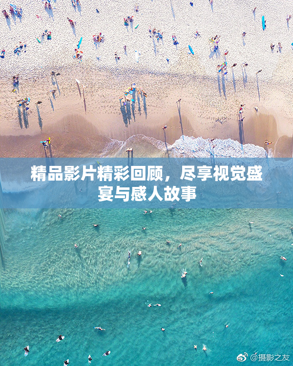 精品影片精彩回顾，尽享视觉盛宴与感人故事
