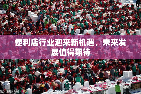 便利店行业迎来新机遇，未来发展值得期待