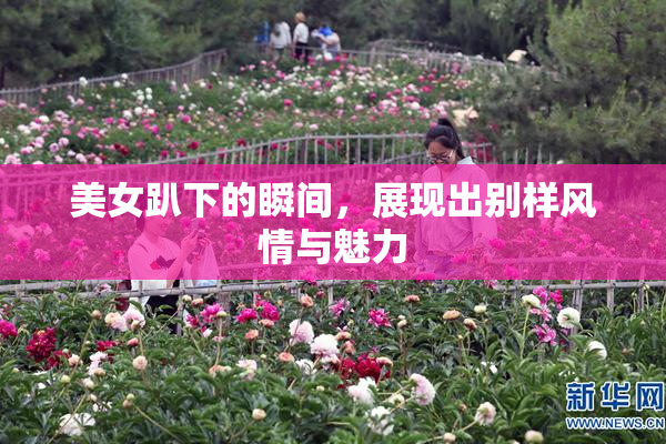 美女趴下的瞬间，展现出别样风情与魅力