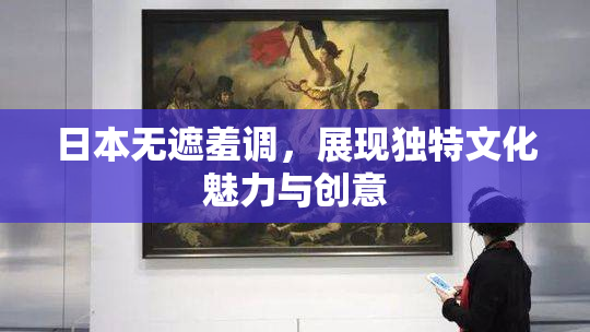日本无遮羞调，展现独特文化魅力与创意