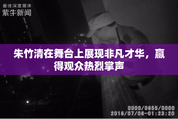朱竹清在舞台上展现非凡才华，赢得观众热烈掌声