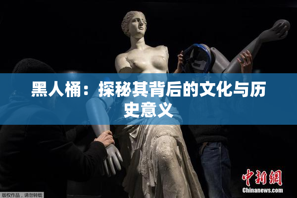 黑人桶：探秘其背后的文化与历史意义
