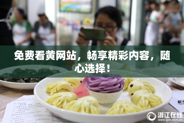 免费看黄网站，畅享精彩内容，随心选择！