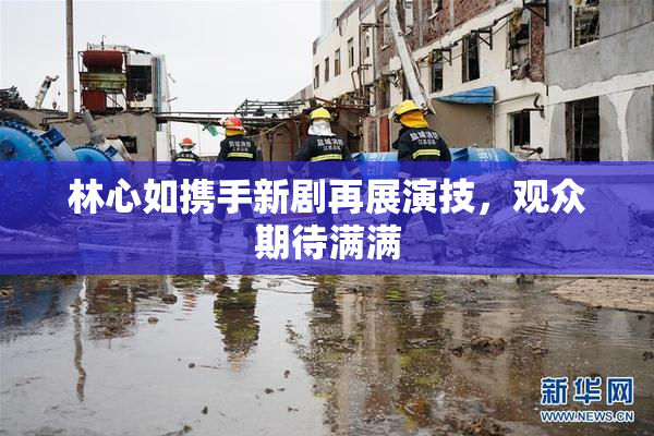 林心如携手新剧再展演技，观众期待满满