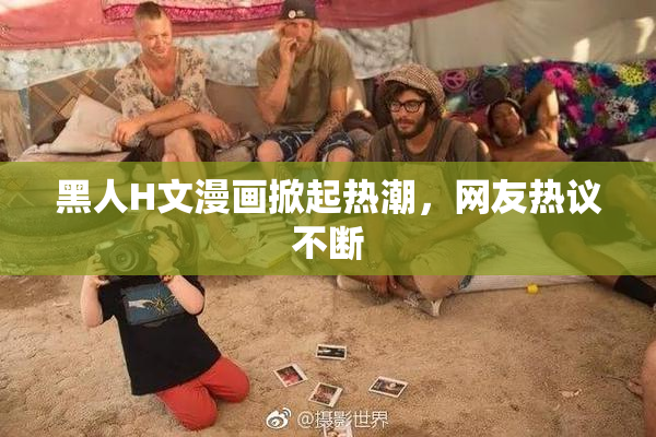 黑人H文漫画掀起热潮，网友热议不断