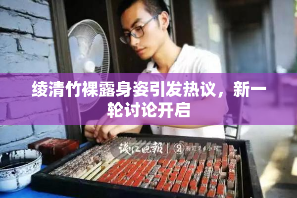 绫清竹裸露身姿引发热议，新一轮讨论开启