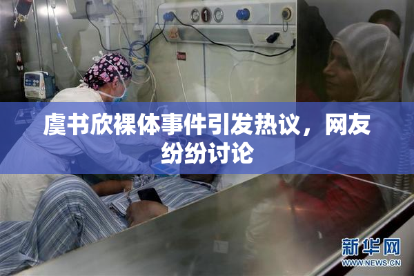 虞书欣裸体事件引发热议，网友纷纷讨论