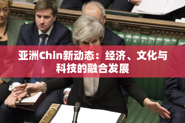 亚洲Chin新动态：经济、文化与科技的融合发展