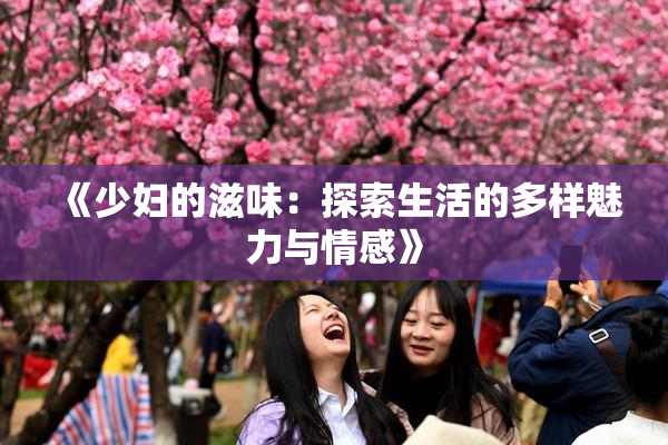 《少妇的滋味：探索生活的多样魅力与情感》