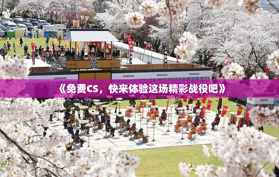 《免费CS，快来体验这场精彩战役吧》