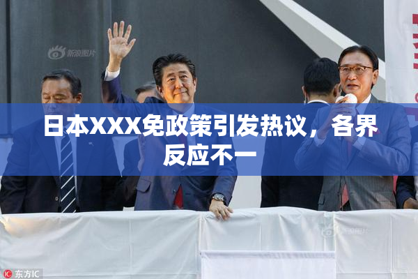 日本XXX免政策引发热议，各界反应不一