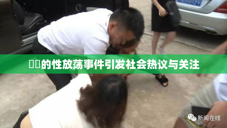 妺妺的性放荡事件引发社会热议与关注