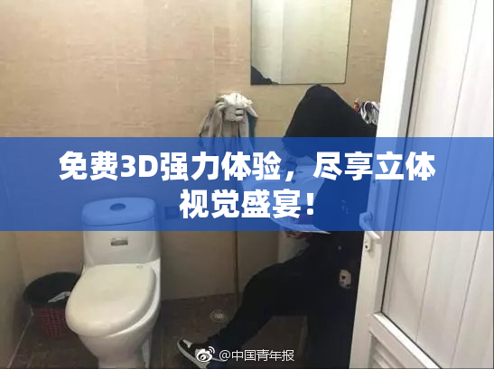免费3D强力体验，尽享立体视觉盛宴！