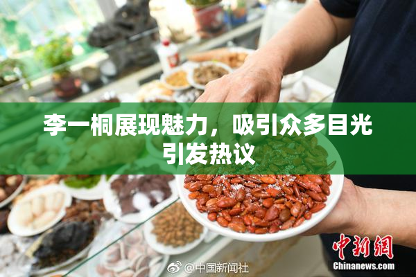 李一桐展现魅力，吸引众多目光引发热议