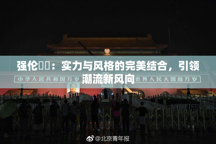 强伦妺妺：实力与风格的完美结合，引领潮流新风向