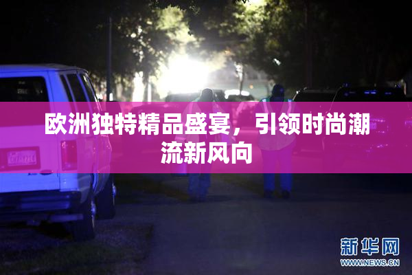 欧洲独特精品盛宴，引领时尚潮流新风向