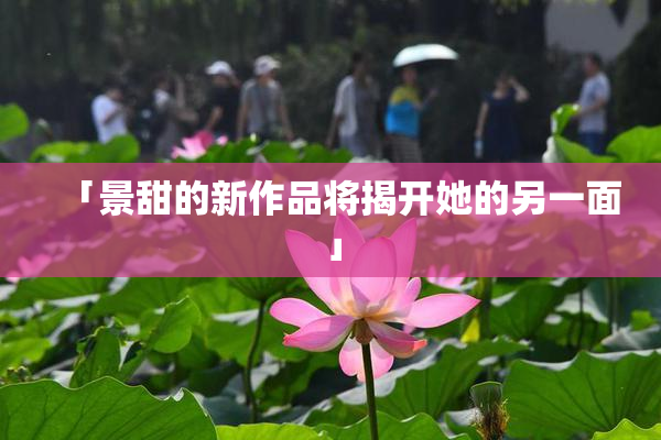 「景甜的新作品将揭开她的另一面」