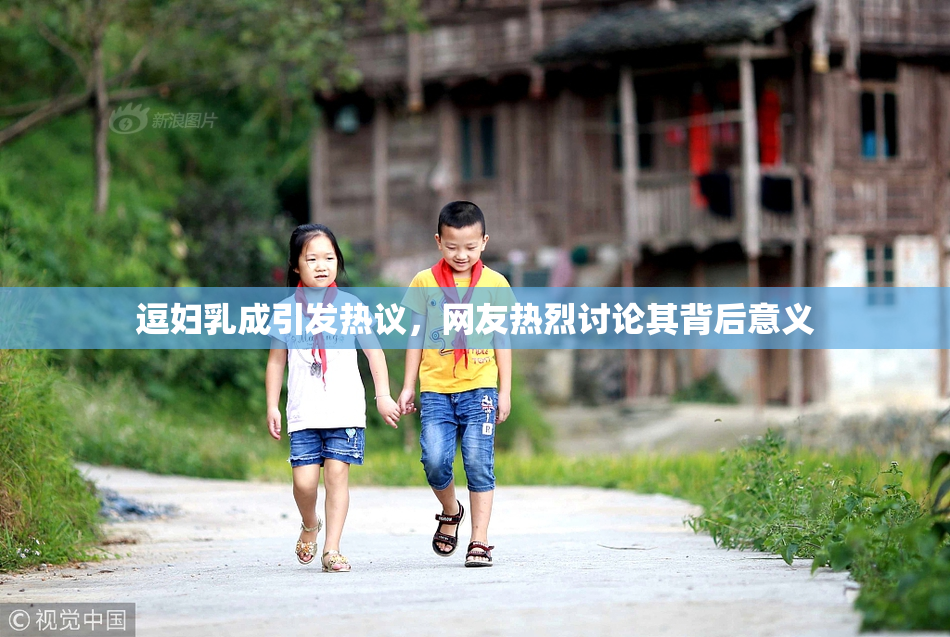 逗妇乳成引发热议，网友热烈讨论其背后意义