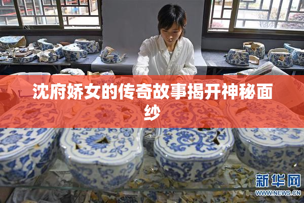 沈府娇女的传奇故事揭开神秘面纱