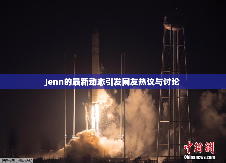 Jenn的最新动态引发网友热议与讨论