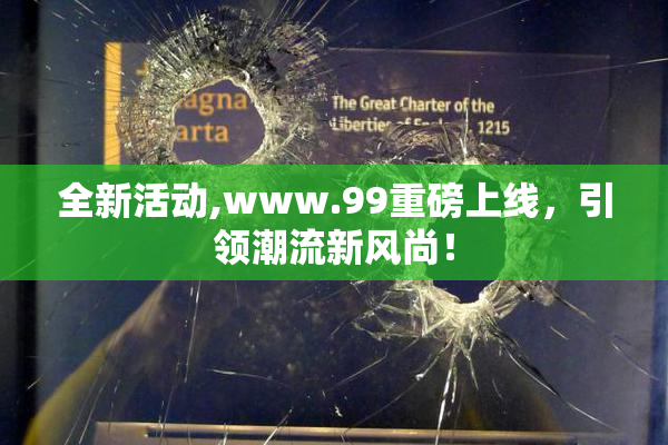 全新活动,www.99重磅上线，引领潮流新风尚！