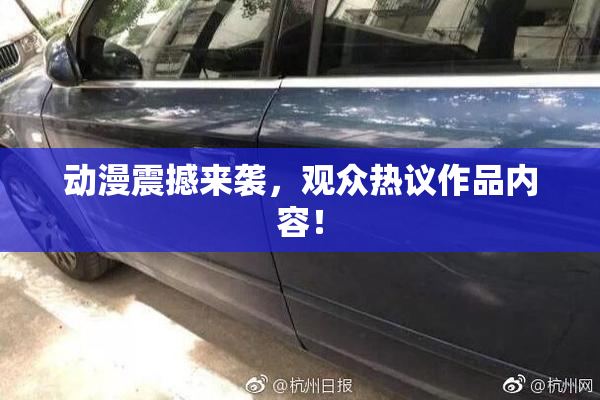 动漫震撼来袭，观众热议作品内容！