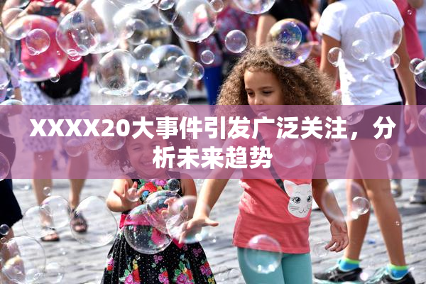 XXXX20大事件引发广泛关注，分析未来趋势