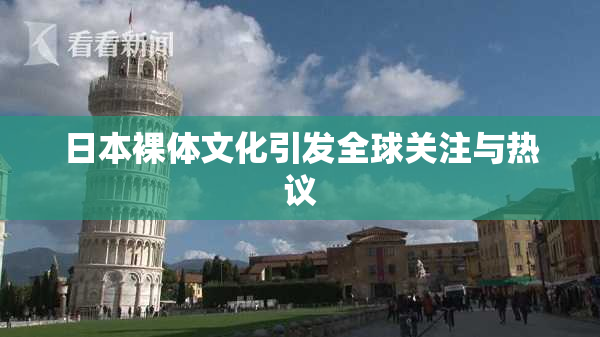 日本裸体文化引发全球关注与热议