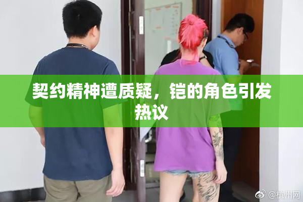 契约精神遭质疑，铠的角色引发热议