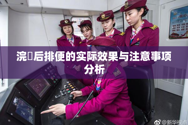 浣腸后排便的实际效果与注意事项分析