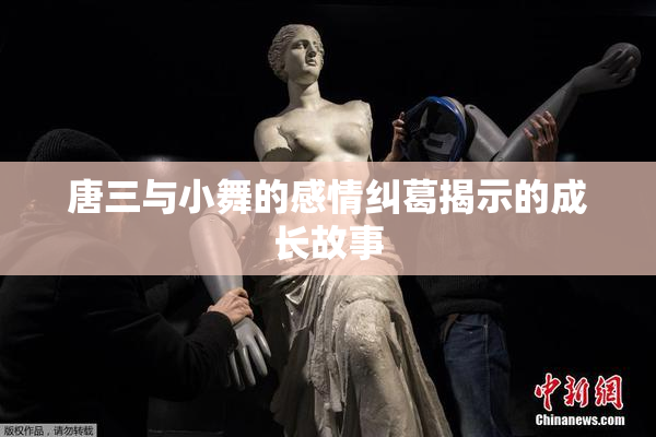唐三与小舞的感情纠葛揭示的成长故事