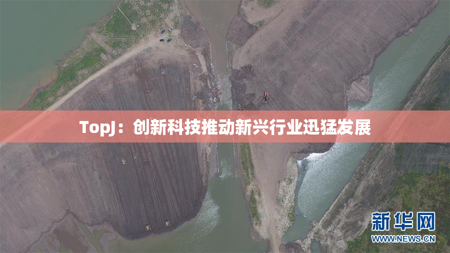 TopJ：创新科技推动新兴行业迅猛发展
