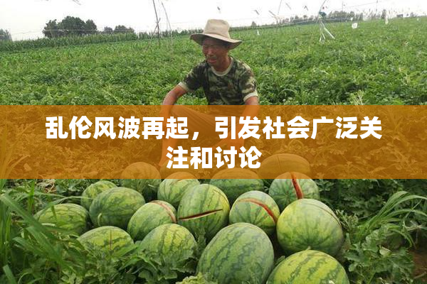 乱伦风波再起，引发社会广泛关注和讨论