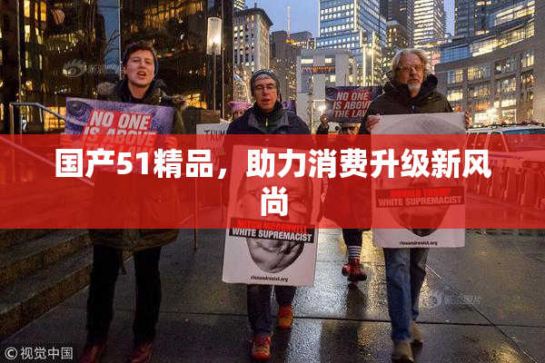 国产51精品，助力消费升级新风尚