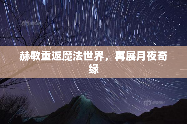 赫敏重返魔法世界，再展月夜奇缘