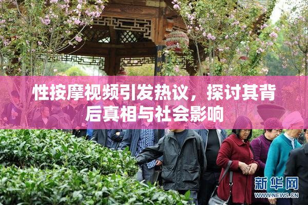 性按摩视频引发热议，探讨其背后真相与社会影响