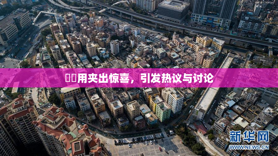 妺妺用夹出惊喜，引发热议与讨论