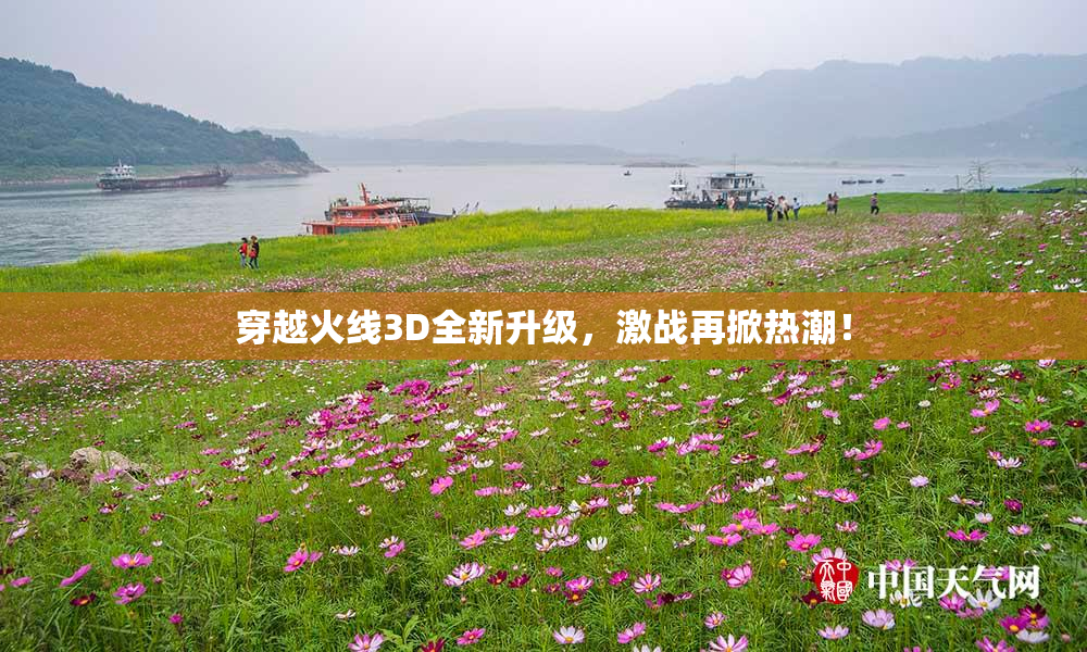 穿越火线3D全新升级，激战再掀热潮！