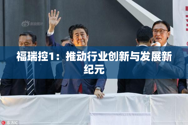 福瑞控1：推动行业创新与发展新纪元