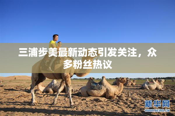 三浦步美最新动态引发关注，众多粉丝热议
