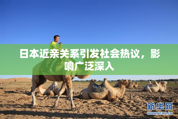 日本近亲关系引发社会热议，影响广泛深入
