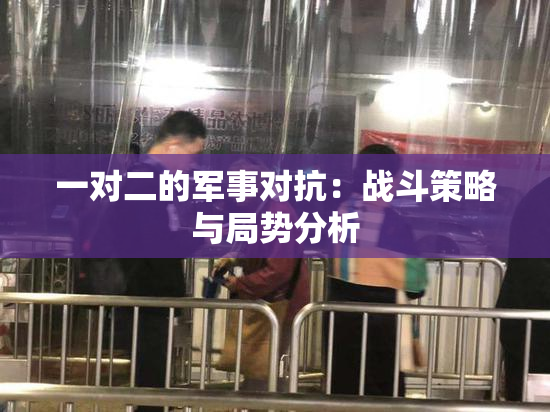 一对二的军事对抗：战斗策略与局势分析
