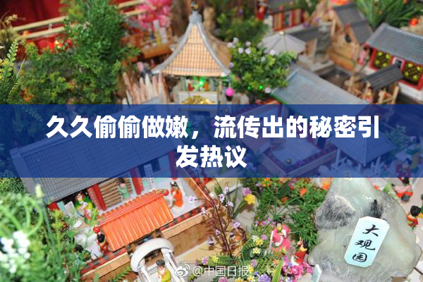 久久偷偷做嫩，流传出的秘密引发热议