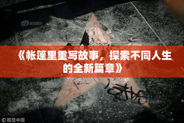 《帐篷里重写故事，探索不同人生的全新篇章》