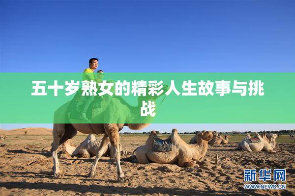 五十岁熟女的精彩人生故事与挑战