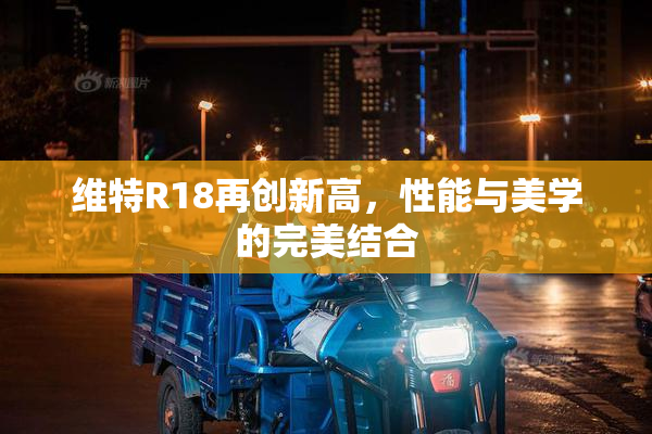 维特R18再创新高，性能与美学的完美结合
