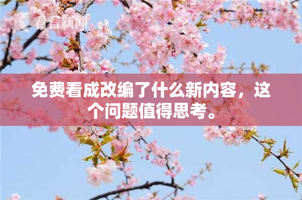免费看成改编了什么新内容，这个问题值得思考。
